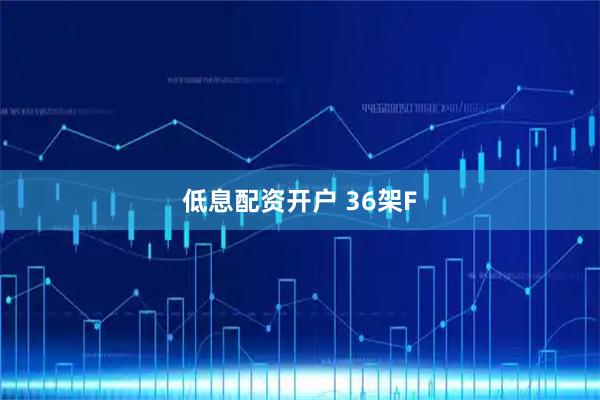 低息配资开户 36架F